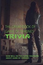 The Great Book Of Game Of Thrones Trivia: How Well Do You Think You Know About Game Of Thrones