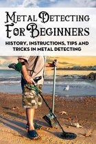 Metal Detecting For Beginners: History, Instructions, Tips And Tricks In Metal Detecting