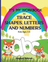 It's My Workbook to Trace Shapes, Letters and Numbers, Kids Ages 3-5: Workbook to Learn and Practice Tracing Lines, Shapes, Letters and Numbers. 120 P