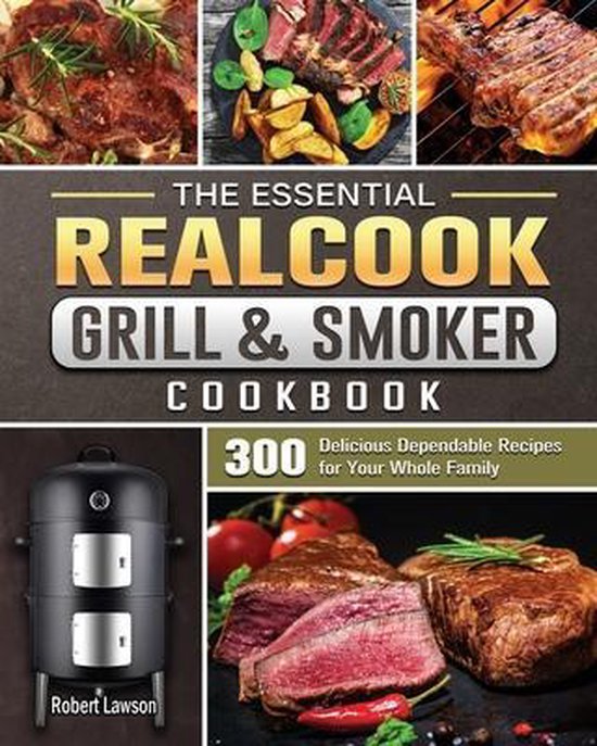 The Essential Realcook Grill & Smoker Cookbook, Robert Lawson