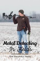 Metal Detecting In Fields: Ultimate Guide For Valuable Finds