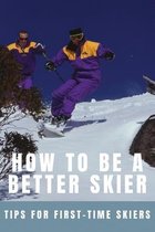 How To Be A Better Skier: Tips For First-Time Skiers