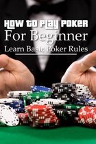 How To Play Poker For Beginner: Learn Basic Poker Rules