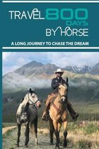 Travel 800 Days By Horse: A Long Journey To Chase The Dream