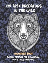 100 Apex Predators In The Wild - Coloring Book - Animal Designs for Relaxation with Stress Relieving