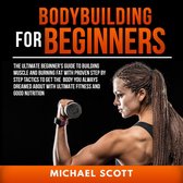 Bodybuilding for Beginners: The Ultimate Beginner's Guide to Building Muscle and Burning Fat With Proven Step By Step Tactics To Get The Body You Always Dreamed About With Ultimate Fitness And Good Nutrition