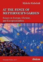 Ukrainian Voices-The Fence of Metternich′s Garden – Ukrainian Essays on Europe, Ukraine, and Europeanization