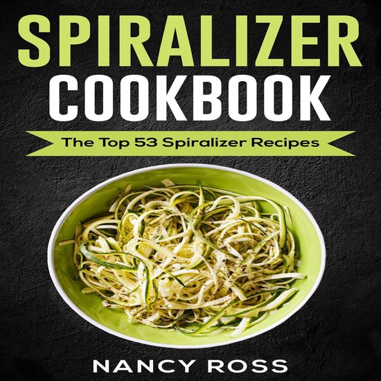 Spiralizer Cookbook: The Top 53 Spiralizer Recipes - cover