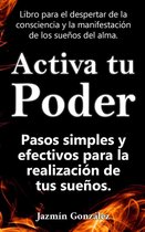 Despertar de la consciencia y manifestación de los sueños del alma. - Activa tu Poder: Pasos simples y efectivos para la realización de tus sueños.