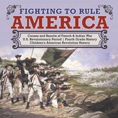Fighting to Rule America Causes and Results of French & Indian War U.S. Revolutionary Period Fourth Grade History Children's American Revolution History