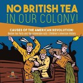No British Tea in Our Colony! Causes of the American Revolution