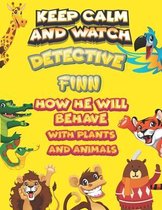 keep calm and watch detective Finn how he will behave with plant and animals