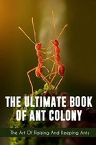 The Ultimate Book Of Ant Colony The Art Of Raising And Keeping Ants