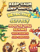 keep calm and watch detective Jeffrey how he will behave with plant and animals