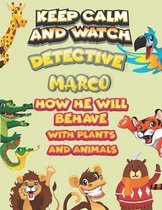 keep calm and watch detective Marco how he will behave with plant and animals