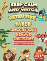 keep calm and watch detective Jared how he will behave with plant and animals