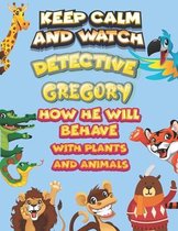 Omslag keep calm and watch detective Gregory how he will behave with plant and animals
