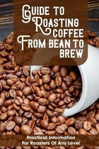 Guide To Roasting Coffee From Bean To Brew Practical Information For Roasters Of Any Level