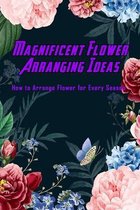 Magnificent Flower Arranging Ideas: How to Arrange Flower for Every Season