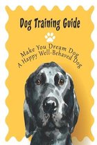 Dog Training Guide_ Make You Dream Dog A Happy Well-behaved Dog