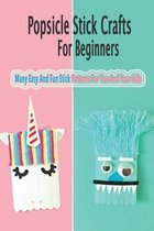 Popsicle Stick Crafts For Beginners: Many Easy And Fun Stick Patterns For You And Your Kids