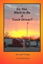 So, You Want To Be A Truck Driver?