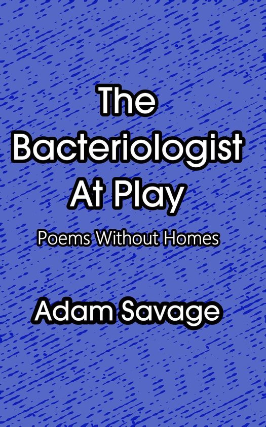 The Bacteriologist At Play: Poems Without Homes - cover