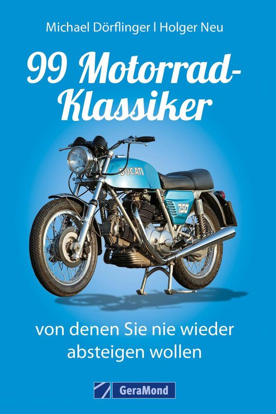 99 Motorrad-Klassiker, von denen Sie nie wieder absteigen wo ... - cover