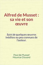 Alfred de Musset, sa vie et son œuvre