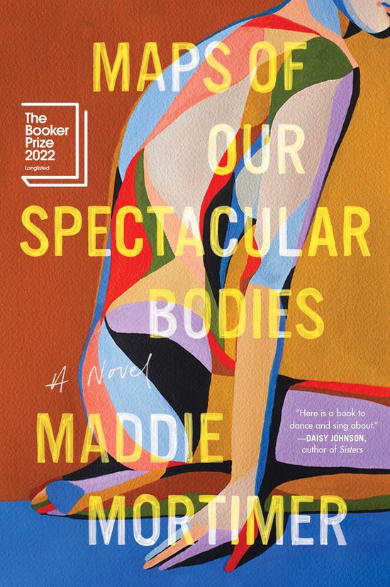 Boek 'Maps of Our Spectacular Bodies' met een abstracte, kleurrijke illustratie van een menselijk lichaam. Tekst: The Booker Prize 2022 Longlisted, Maps of Our Spectacular Bodies, A Novel, Maddie Mortimer.