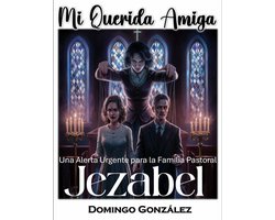 Mi Querida Amiga Jezabel - Una Alerta Urgente para la Familia Pastoral.