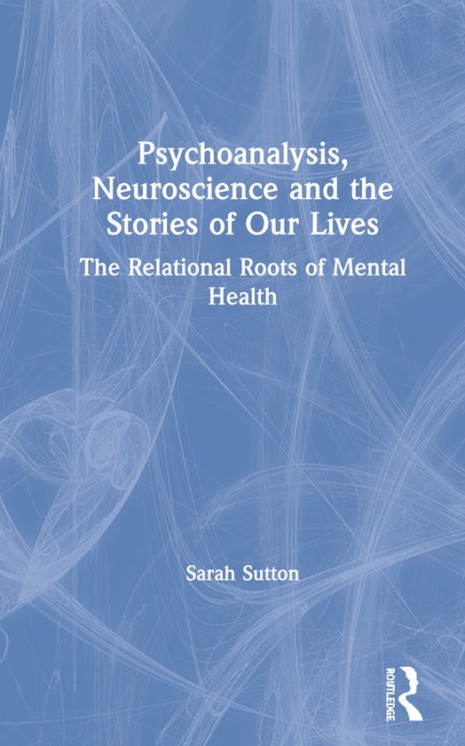 Psychoanalysis, Neuroscience and the Stories of Our Lives - cover