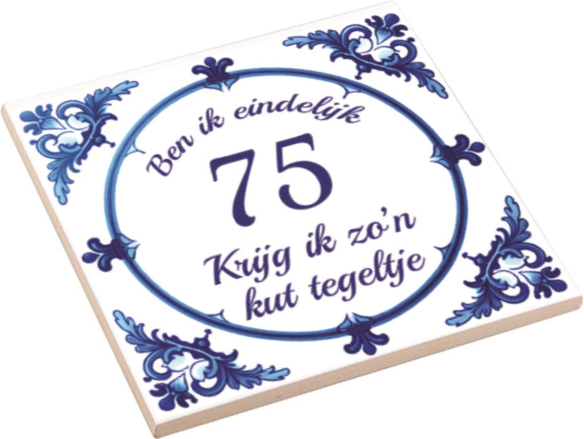 Spreuktegel | Ben Ik Eindelijk 75 Jaar Krijg Ik Zo'n Kut Tegeltje | Kuttegel | Cadeau Verjaardag
