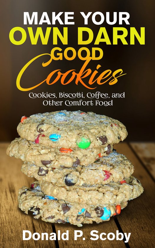 Make Your Own Darn Good Cookies: Cookies, Biscotti, Coffee,  ... - cover