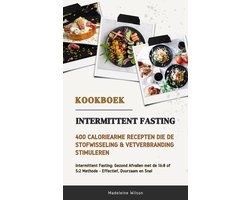 Intermittent Fasting Kookboek: 400 Caloriearme Recepten die de Stofwisseling & Vetverbranding Stimuleren (Intermittent Fasting: Gezond Afvallen met de 16:8 of 5:2 Methode - Effectief, Duurzaam & Snel)