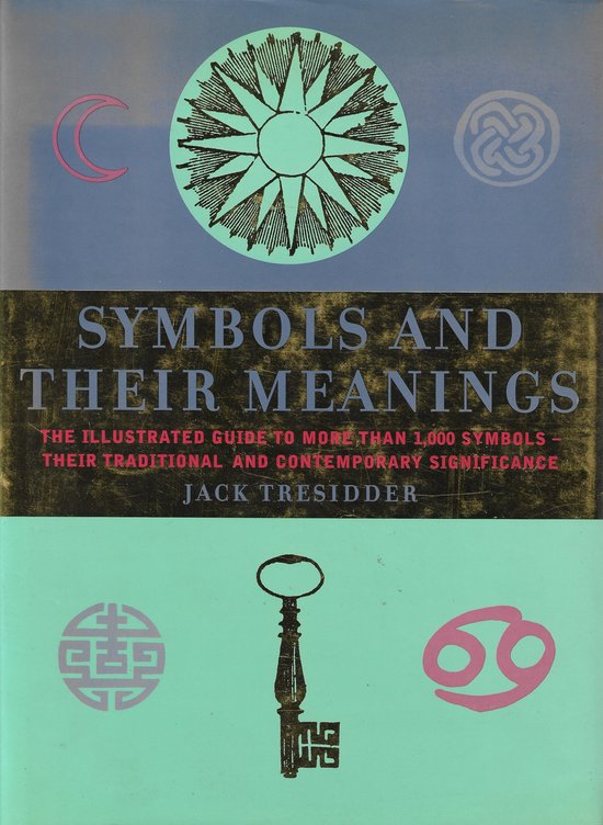 Symbols and Their Meanings The Illustrated Guide to More Than 1, 000 Symbols - Their Traditional and Contemporary Significance