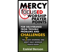 Mercy Focused Worship Prayer Points For Deliverance From Trouble, Problems And Challenges: The 7 Days Morning And Night Daily Worship Prayer Book