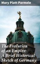 The Evolution of an Empire: A Brief Historical Sketch of Germany