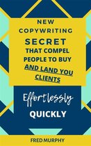 New Copywriting Secrets That Compel People To Buy And Land You Clients Effortlessly Quickly