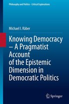 Philosophy and Politics - Critical Explorations 14 - Knowing Democracy – A Pragmatist Account of the Epistemic Dimension in Democratic Politics