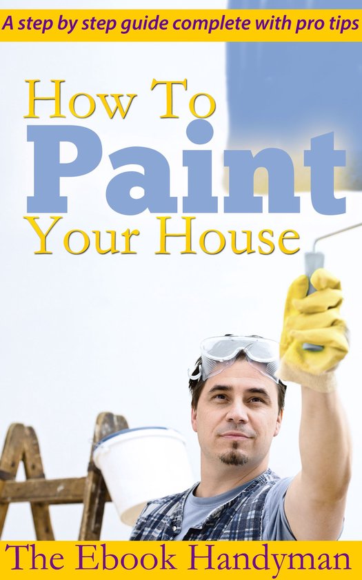 How To Paint Your House (ebook), The Ebook Handyman 9781301604272