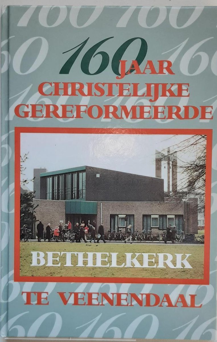 160 jaar Christelijke Gereformeerde Bethelkerk te Veenendaal