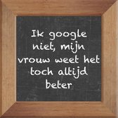 Wijsheden op krijtbord tegel over Vrouw onvriendelijk met spreuk :Ik google niet mijn vrouw weet het toch altijd beter