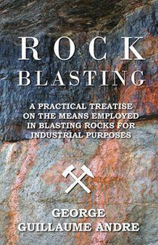 Rock Blasting - A Practical Treatise On The Means Employed I ... - cover