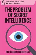 The Problem of Secret Intelligence Intelligence, Surveillance and Secret Warfare