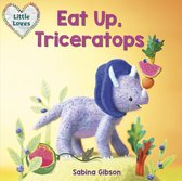 Little Loves 2 - Eat Up, Triceratops (Little Loves)