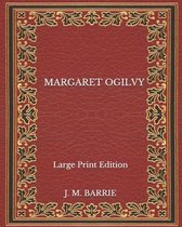 Margaret Ogilvy - Large Print Edition