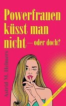 Powerfrauen kusst man nicht