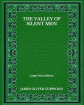 The Valley Of Silent Men - Large Print Edition