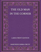 The Old Man in the Corner - Large Print Edition